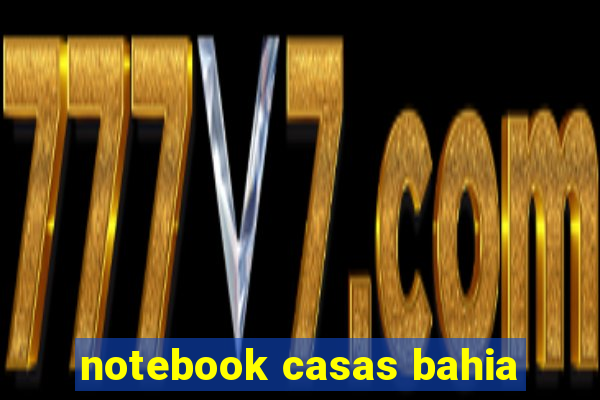 notebook casas bahia